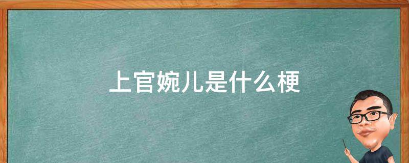 上官婉儿是什么梗 王者上官婉儿什么梗