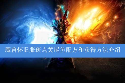 斑点黄尾鱼的烹饪配方 魔兽世界斑点黄尾鱼烹饪方法