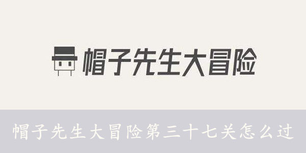 帽子先生大冒险第三十七关怎么过 帽子先生大冒险过关攻略